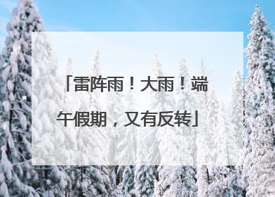 雷阵雨！大雨！端午假期，又有反转