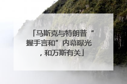 马斯克与特朗普“握手言和”内幕曝光，和万斯有关