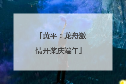 黄平：龙舟激情开桨庆端午