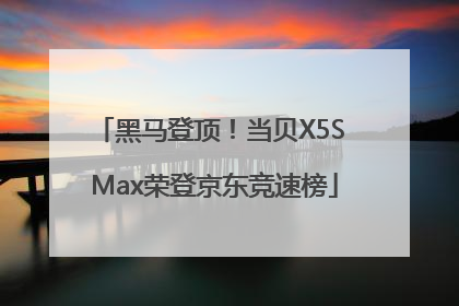 黑马登顶！当贝X5S Max荣登京东竞速榜