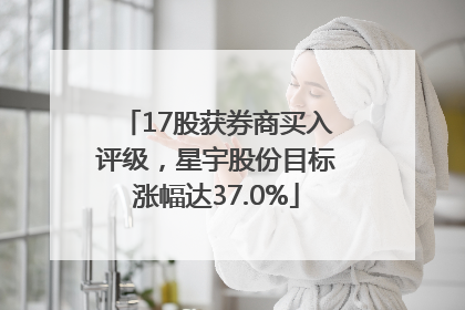 17股获券商买入评级，星宇股份目标涨幅达37.0%