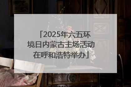 2025年六五环境日内蒙古主场活动在呼和浩特举办