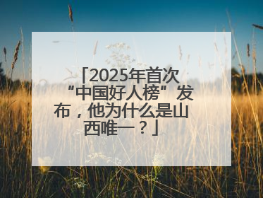 2025年首次“中国好人榜”发布，他为什么是山西唯一？