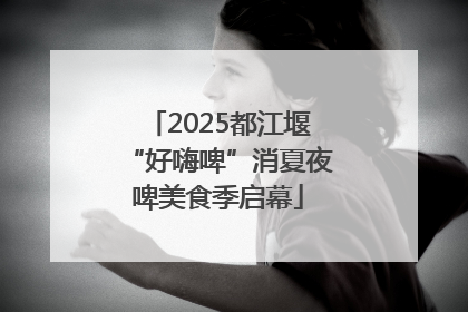 2025都江堰“好嗨啤”消夏夜啤美食季启幕