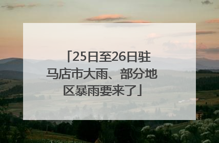 25日至26日驻马店市大雨、部分地区暴雨要来了