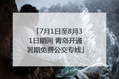 7月1日至8月31日期间 青岛开通暑期免费公交专线