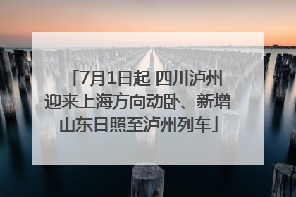 7月1日起 四川泸州迎来上海方向动卧、新增山东日照至泸州列车
