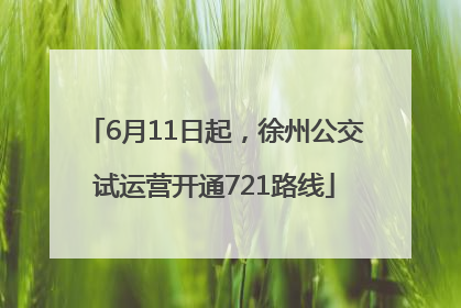 6月11日起，徐州公交试运营开通721路线